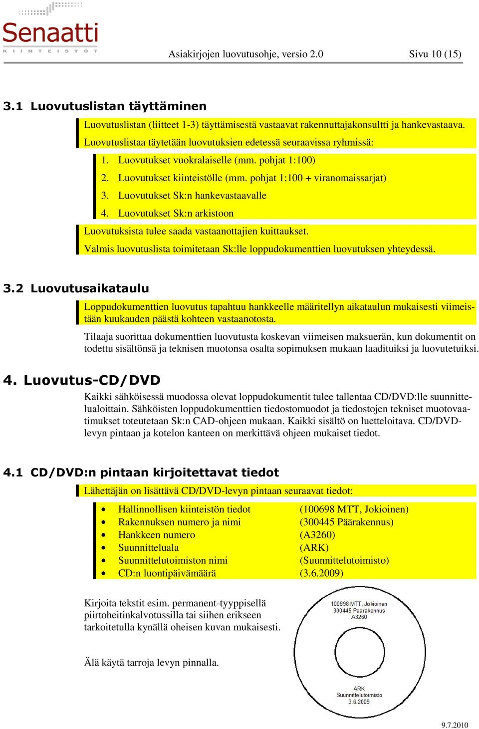 Luovutukset Sk:n hankevastaavalle 4. Luovutukset Sk:n arkistoon Luovutuksista tulee saada vastaanottajien kuittaukset. Valmis luovutuslista toimitetaan Sk:lle loppudokumenttien luovutuksen yhteydessä.