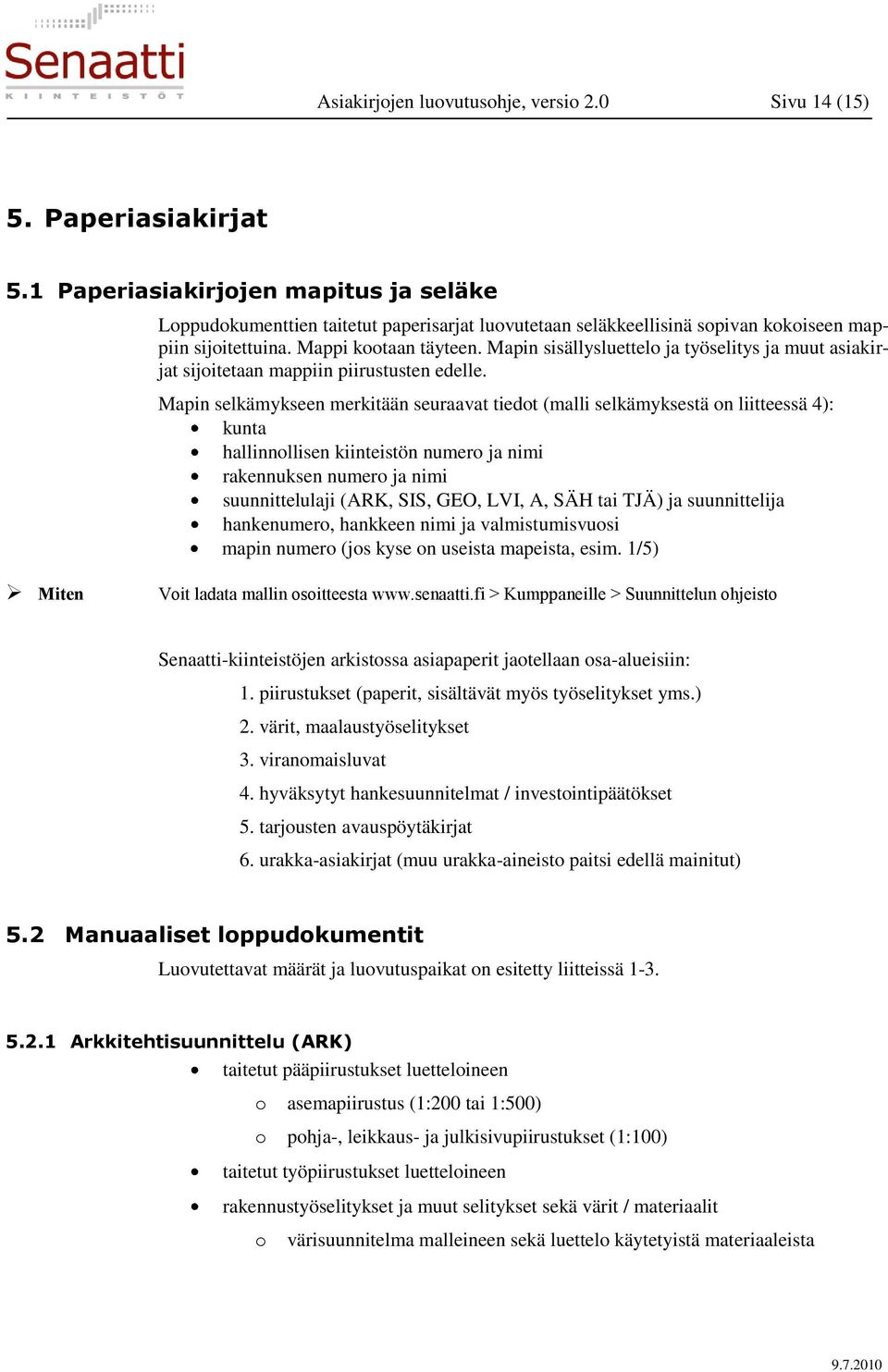 Mapin sisällysluettelo ja työselitys ja muut asiakirjat sijoitetaan mappiin piirustusten edelle.