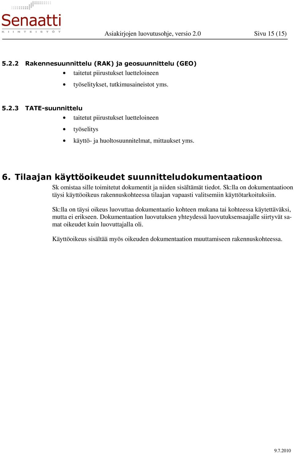 Sk:lla on dokumentaatioon täysi käyttöoikeus rakennuskohteessa tilaajan vapaasti valitsemiin käyttötarkoituksiin.