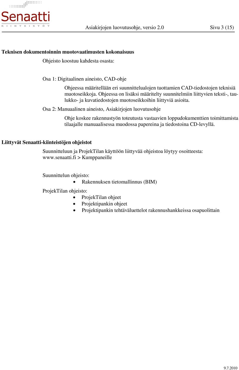 CAD-tiedostojen teknisiä muotoseikkoja. Ohjeessa on lisäksi määritelty suunnitelmiin liittyvien teksti-, taulukko- ja kuvatiedostojen muotoseikkoihin liittyviä asioita.