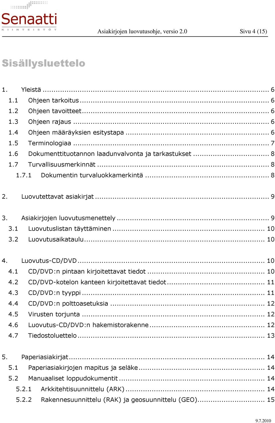 Asiakirjojen luovutusmenettely... 9 3.1 Luovutuslistan täyttäminen... 10 3.2 Luovutusaikataulu... 10 4. Luovutus-CD/DVD... 10 4.1 CD/DVD:n pintaan kirjoitettavat tiedot... 10 4.2 CD/DVD-kotelon kanteen kirjoitettavat tiedot.