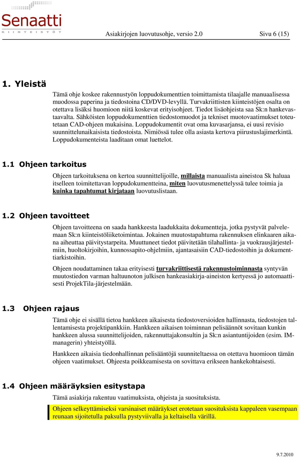 Sähköisten loppudokumenttien tiedostomuodot ja tekniset muotovaatimukset toteutetaan CAD-ohjeen mukaisina. Loppudokumentit ovat oma kuvasarjansa, ei uusi revisio suunnittelunaikaisista tiedostoista.