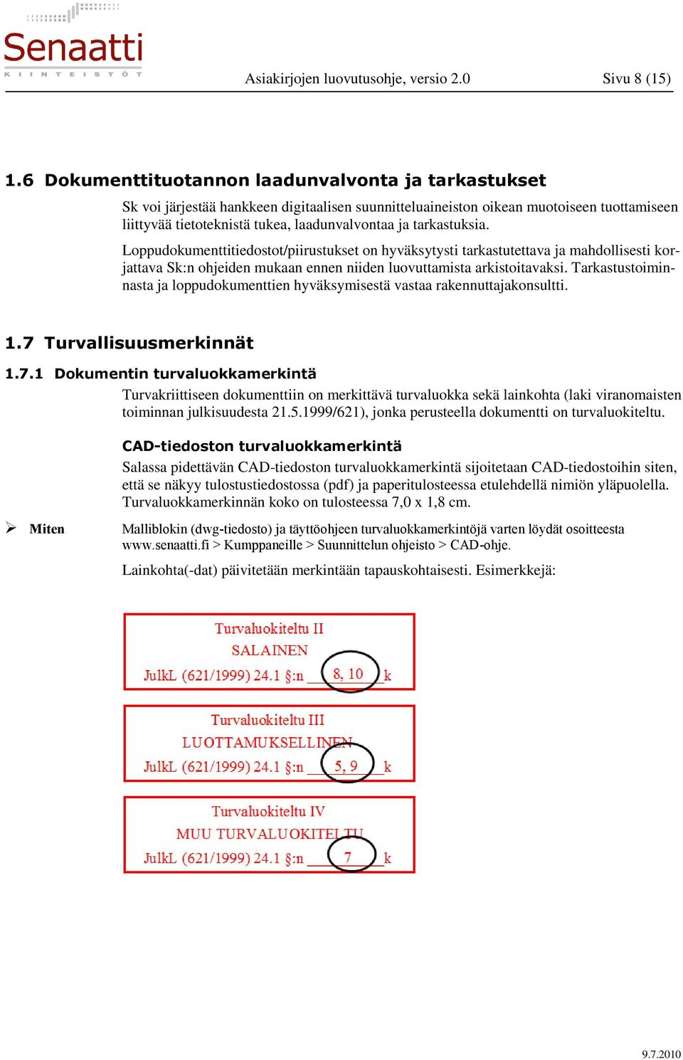 tarkastuksia. Loppudokumenttitiedostot/piirustukset on hyväksytysti tarkastutettava ja mahdollisesti korjattava Sk:n ohjeiden mukaan ennen niiden luovuttamista arkistoitavaksi.