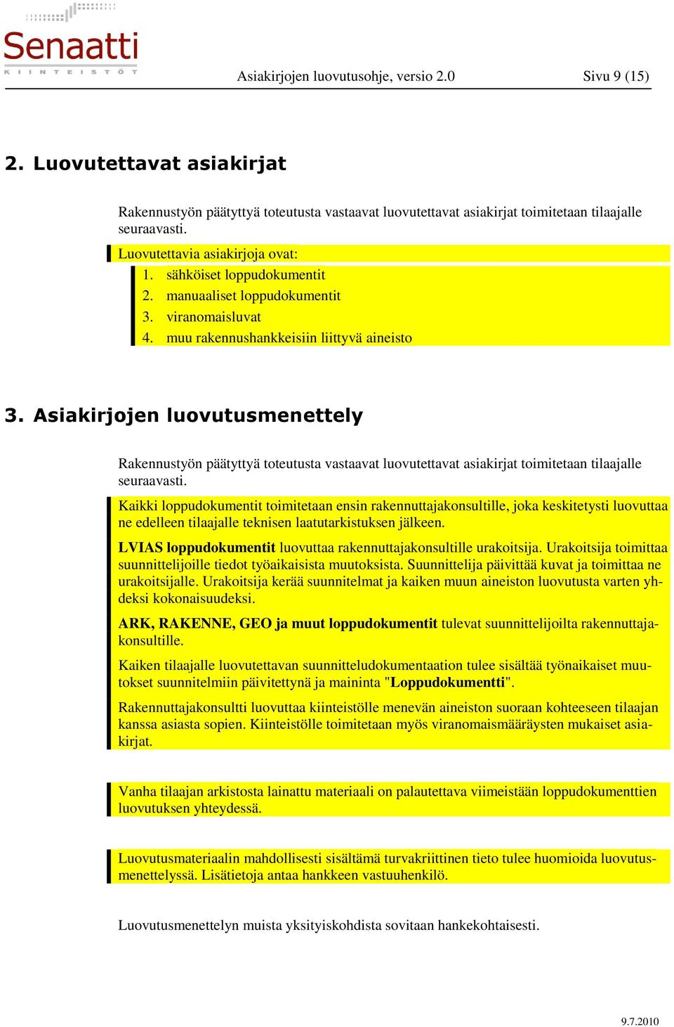 Asiakirjojen luovutusmenettely Rakennustyön päätyttyä toteutusta vastaavat luovutettavat asiakirjat toimitetaan tilaajalle seuraavasti.