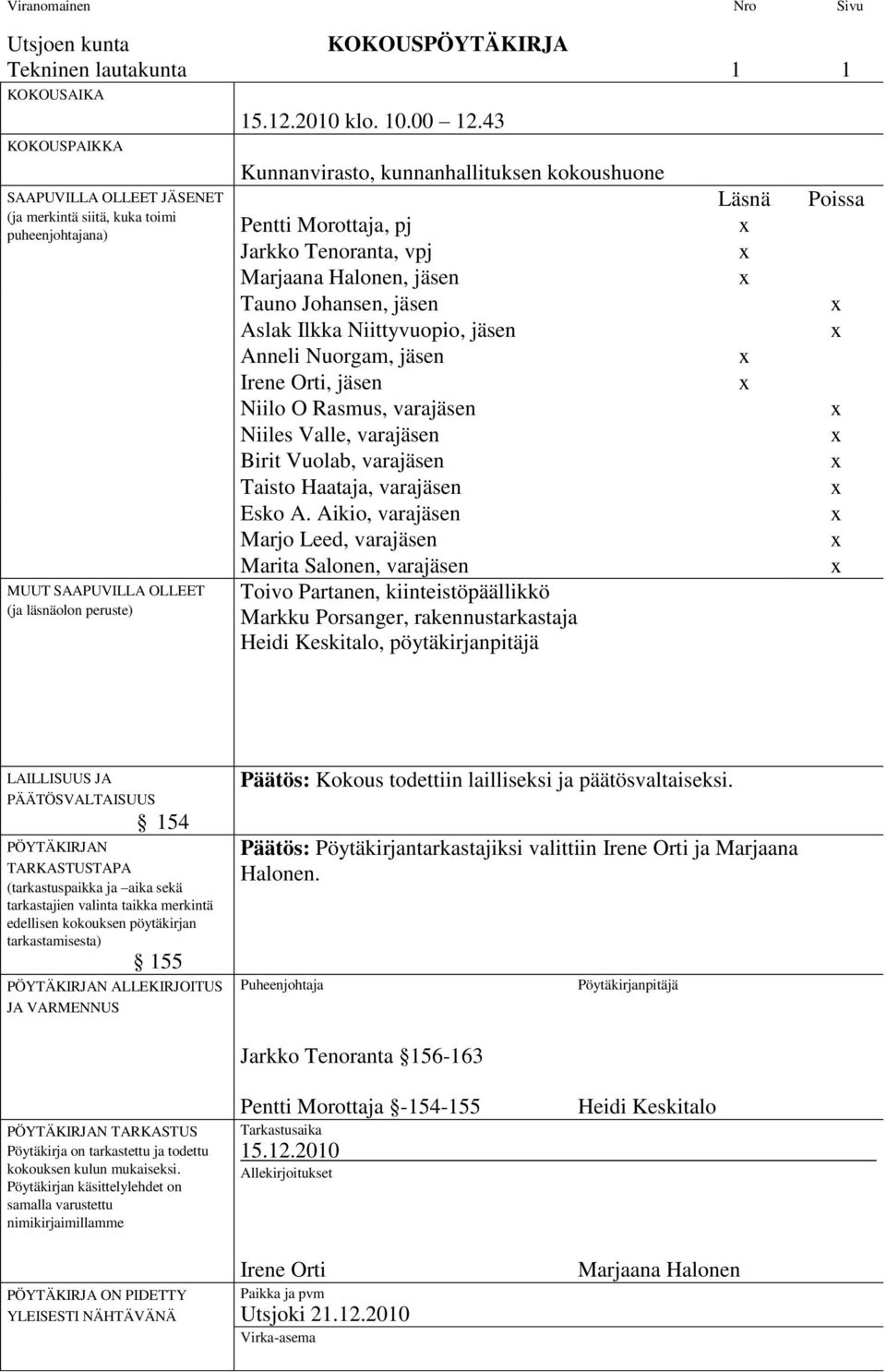 43 Kunnanvirasto, kunnanhallituksen kokoushuone Pentti Morottaja, pj Jarkko Tenoranta, vpj Marjaana Halonen, jäsen Tauno Johansen, jäsen Aslak Ilkka Niittyvuopio, jäsen Anneli Nuorgam, jäsen Irene