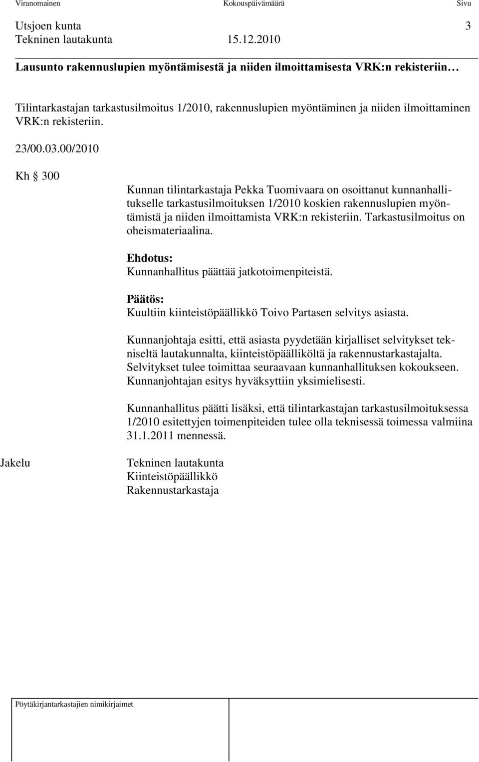 00/2010 Kh 300 Kunnan tilintarkastaja Pekka Tuomivaara on osoittanut kunnanhallitukselle tarkastusilmoituksen 1/2010 koskien rakennuslupien myöntämistä ja niiden ilmoittamista VRK:n rekisteriin.