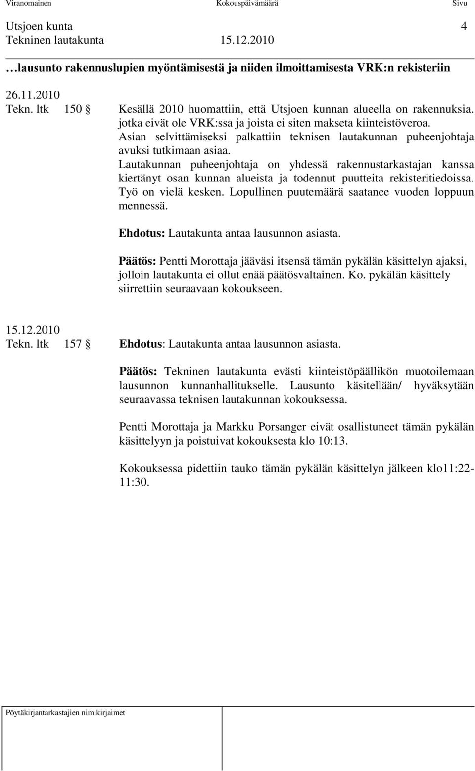 Lautakunnan puheenjohtaja on yhdessä rakennustarkastajan kanssa kiertänyt osan kunnan alueista ja todennut puutteita rekisteritiedoissa. Työ on vielä kesken.