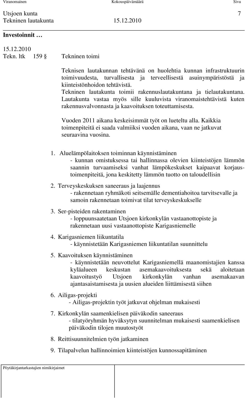 Tekninen lautakunta toimii rakennuslautakuntana ja tielautakuntana. Lautakunta vastaa myös sille kuuluvista viranomaistehtävistä kuten rakennusvalvonnasta ja kaavoituksen toteuttamisesta.