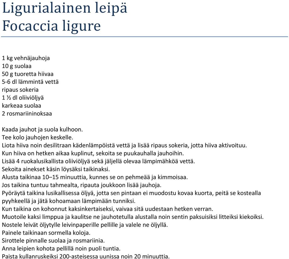 Kun hiiva on hetken aikaa kuplinut, sekoita se puukauhalla jauhoihin. Lisää 4 ruokalusikallista oliiviöljyä sekä jäljellä olevaa lämpimähköä vettä. Sekoita ainekset käsin löysäksi taikinaksi.