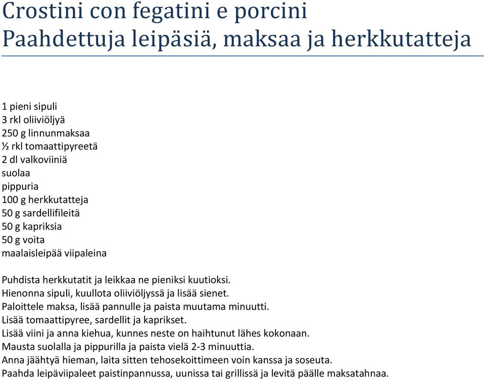 Paloittele maksa, lisää pannulle ja paista muutama minuutti. Lisää tomaattipyree, sardellit ja kaprikset. Lisää viini ja anna kiehua, kunnes neste on haihtunut lähes kokonaan.