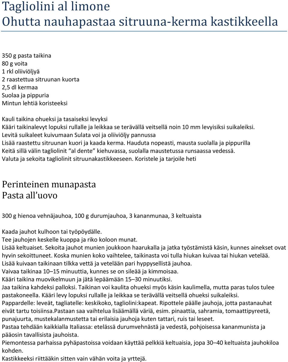 Levitä suikaleet kuivumaan Sulata voi ja oliiviöljy pannussa Lisää raastettu sitruunan kuori ja kaada kerma.