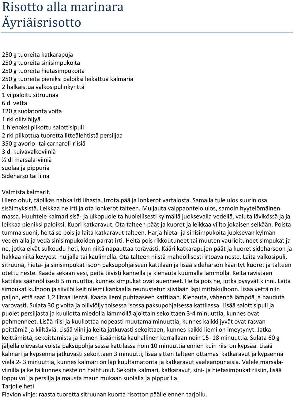 carnaroli riisiä 3 dl kuivavalkoviiniä ½ dl marsala viiniä suolaa ja pippuria Sideharso tai liina Valmista kalmarit. Hiero ohut, täplikäs nahka irti lihasta. Irrota pää ja lonkerot vartalosta.