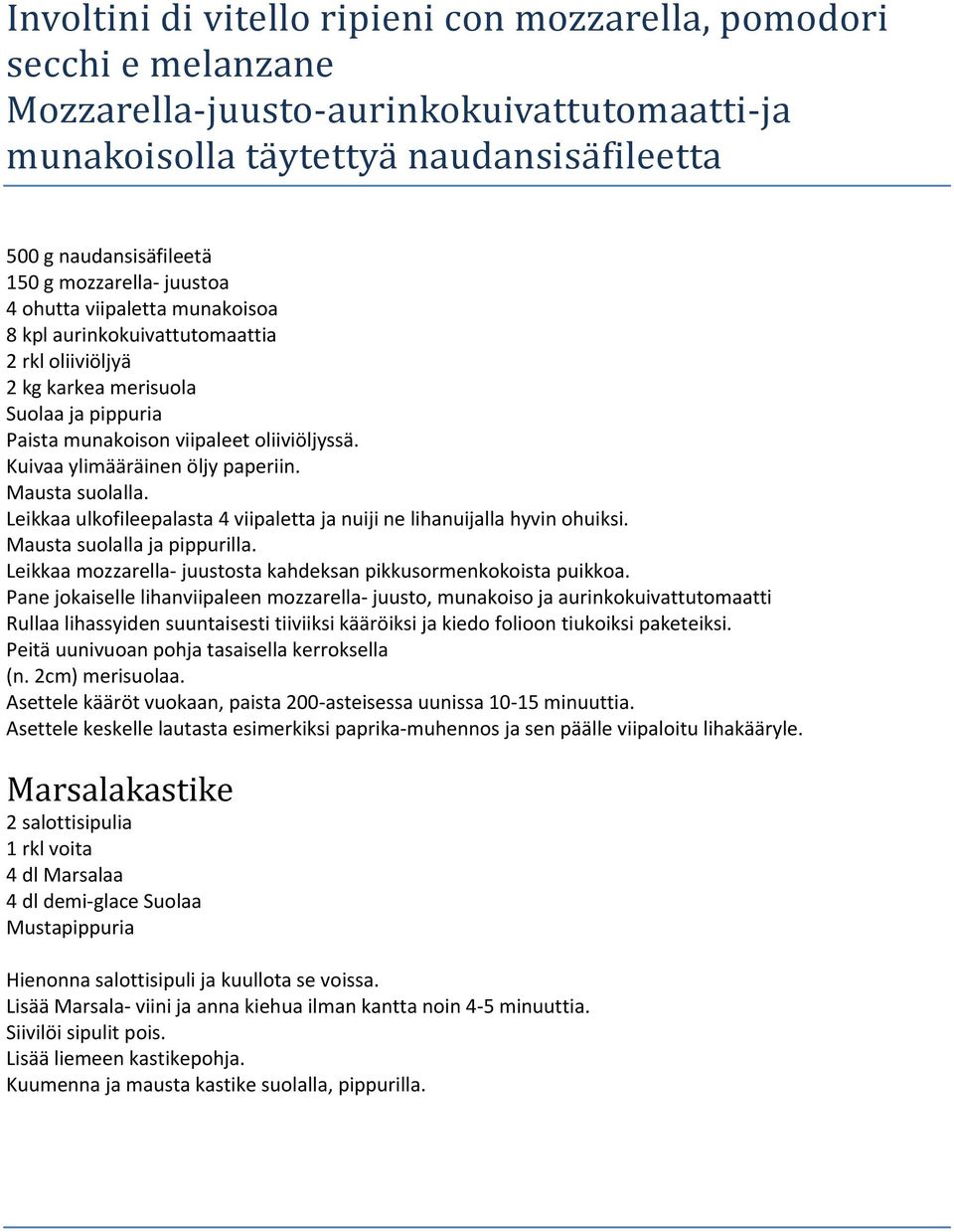 Kuivaa ylimääräinen öljy paperiin. Mausta suolalla. Leikkaa ulkofileepalasta 4 viipaletta ja nuiji ne lihanuijalla hyvin ohuiksi. Mausta suolalla ja pippurilla.