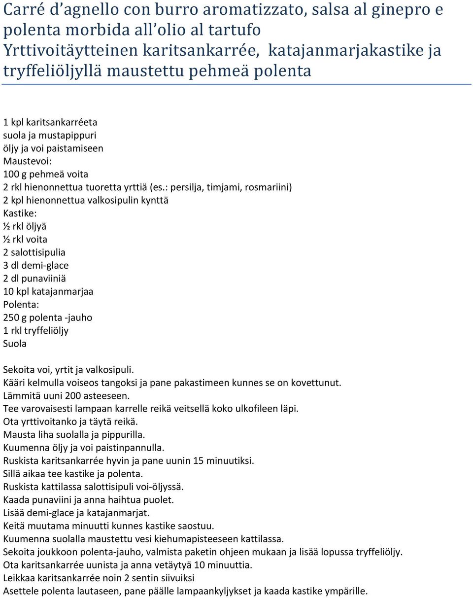 : persilja, timjami, rosmariini) 2 kpl hienonnettua valkosipulin kynttä Kastike: ½ rkl öljyä ½ rkl voita 2 salottisipulia 3 dl demi glace 2 dl punaviiniä 10 kpl katajanmarjaa Polenta: 250 g polenta