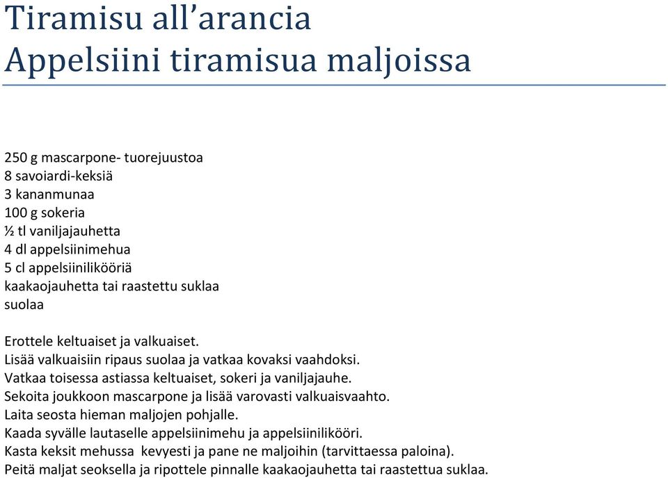 Vatkaa toisessa astiassa keltuaiset, sokeri ja vaniljajauhe. Sekoita joukkoon mascarpone ja lisää varovasti valkuaisvaahto. Laita seosta hieman maljojen pohjalle.