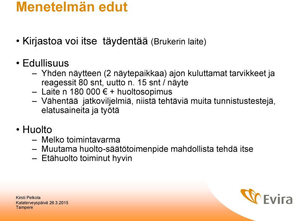 15 snt / näyte Laite n 180 000 + huoltosopimus Vähentää jatkoviljelmiä, niistä tehtäviä muita