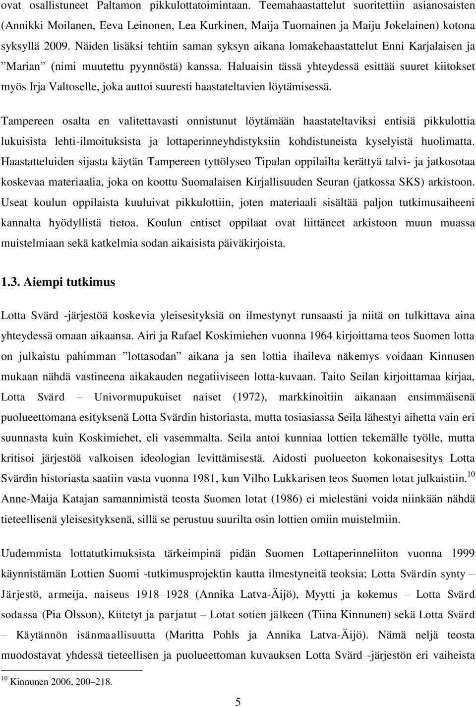 Näiden lisäksi tehtiin saman syksyn aikana lomakehaastattelut Enni Karjalaisen ja Marian (nimi muutettu pyynnöstä) kanssa.