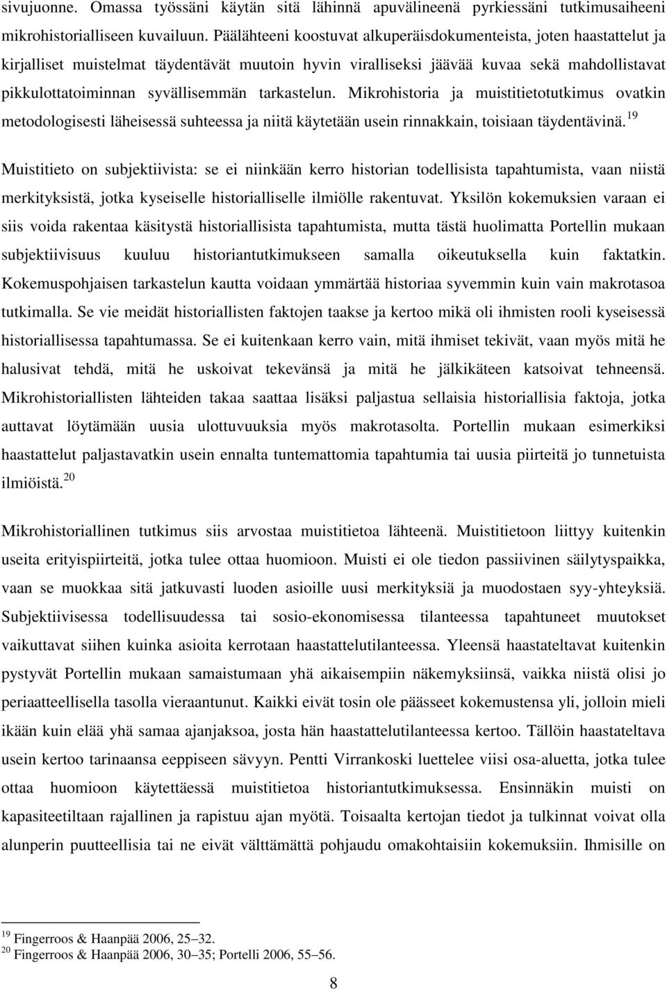 tarkastelun. Mikrohistoria ja muistitietotutkimus ovatkin metodologisesti läheisessä suhteessa ja niitä käytetään usein rinnakkain, toisiaan täydentävinä.