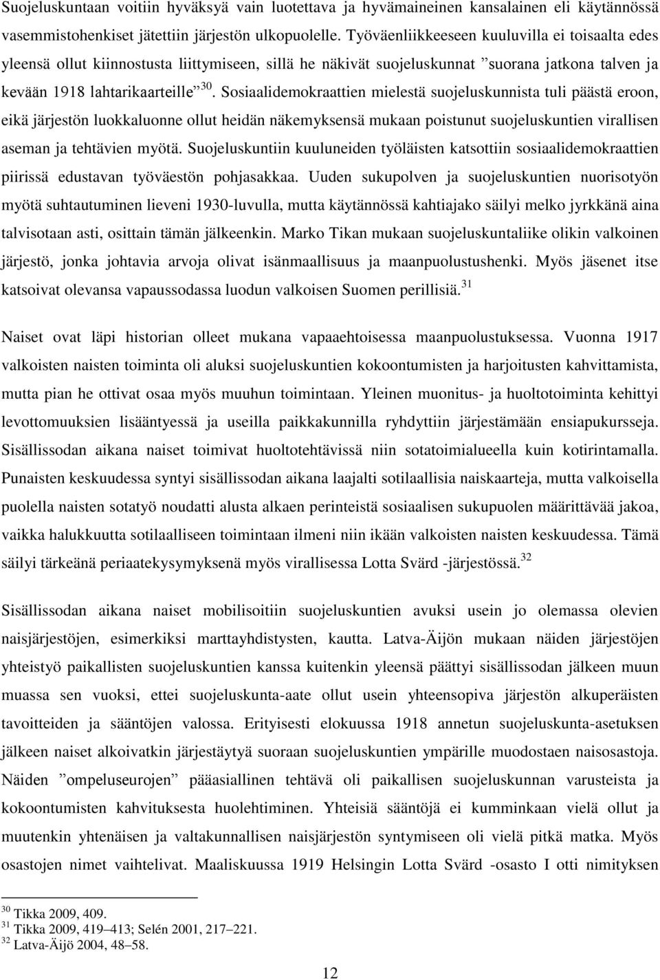 Sosiaalidemokraattien mielestä suojeluskunnista tuli päästä eroon, eikä järjestön luokkaluonne ollut heidän näkemyksensä mukaan poistunut suojeluskuntien virallisen aseman ja tehtävien myötä.