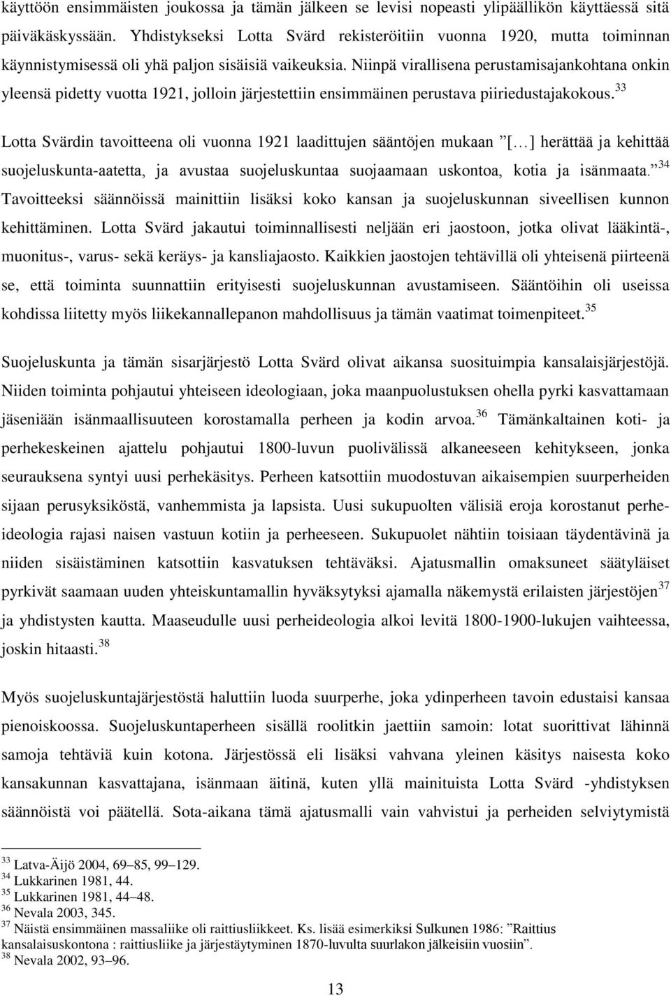 Niinpä virallisena perustamisajankohtana onkin yleensä pidetty vuotta 1921, jolloin järjestettiin ensimmäinen perustava piiriedustajakokous.