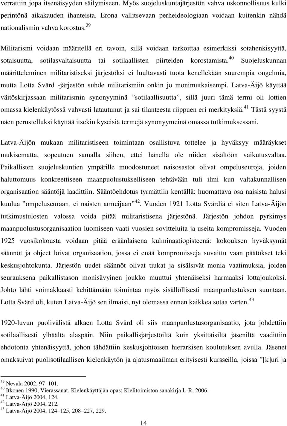 39 Militarismi voidaan määritellä eri tavoin, sillä voidaan tarkoittaa esimerkiksi sotahenkisyyttä, sotaisuutta, sotilasvaltaisuutta tai sotilaallisten piirteiden korostamista.