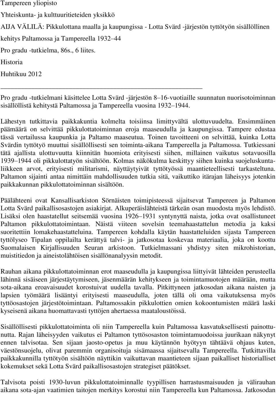 Historia Huhtikuu 2012 Pro gradu -tutkielmani käsittelee Lotta Svärd -järjestön 8 16-vuotiaille suunnatun nuorisotoiminnan sisällöllistä kehitystä Paltamossa ja Tampereella vuosina 1932 1944.