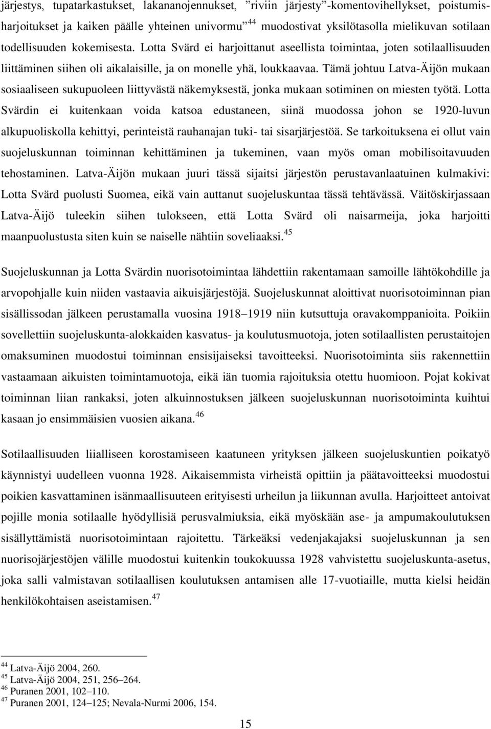 Tämä johtuu Latva-Äijön mukaan sosiaaliseen sukupuoleen liittyvästä näkemyksestä, jonka mukaan sotiminen on miesten työtä.