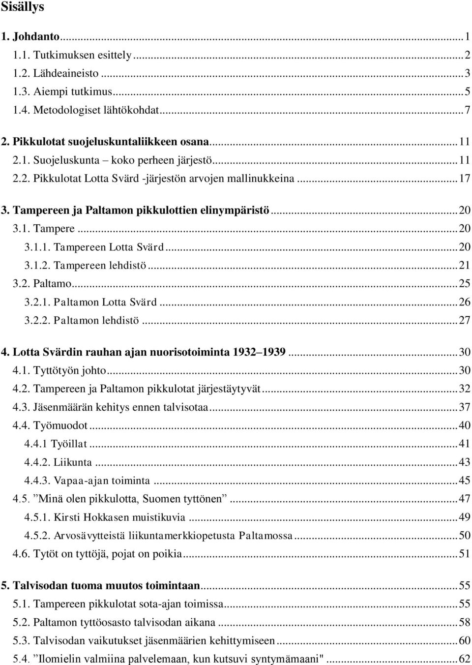 .. 21 3.2. Paltamo... 25 3.2.1. Paltamon Lotta Svärd... 26 3.2.2. Paltamon lehdistö... 27 4. Lotta Svärdin rauhan ajan nuorisotoiminta 1932 1939... 30 4.1. Tyttötyön johto... 30 4.2. Tampereen ja Paltamon pikkulotat järjestäytyvät.