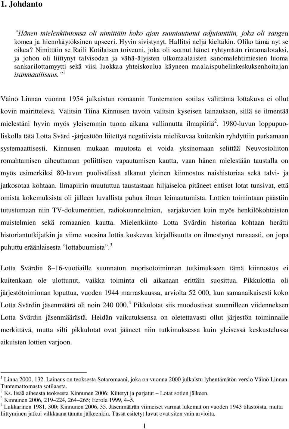 Nimittäin se Raili Kotilaisen toiveuni, joka oli saanut hänet ryhtymään rintamalotaksi, ja johon oli liittynyt talvisodan ja vähä-älyisten ulkomaalaisten sanomalehtimiesten luoma sankarilottamyytti