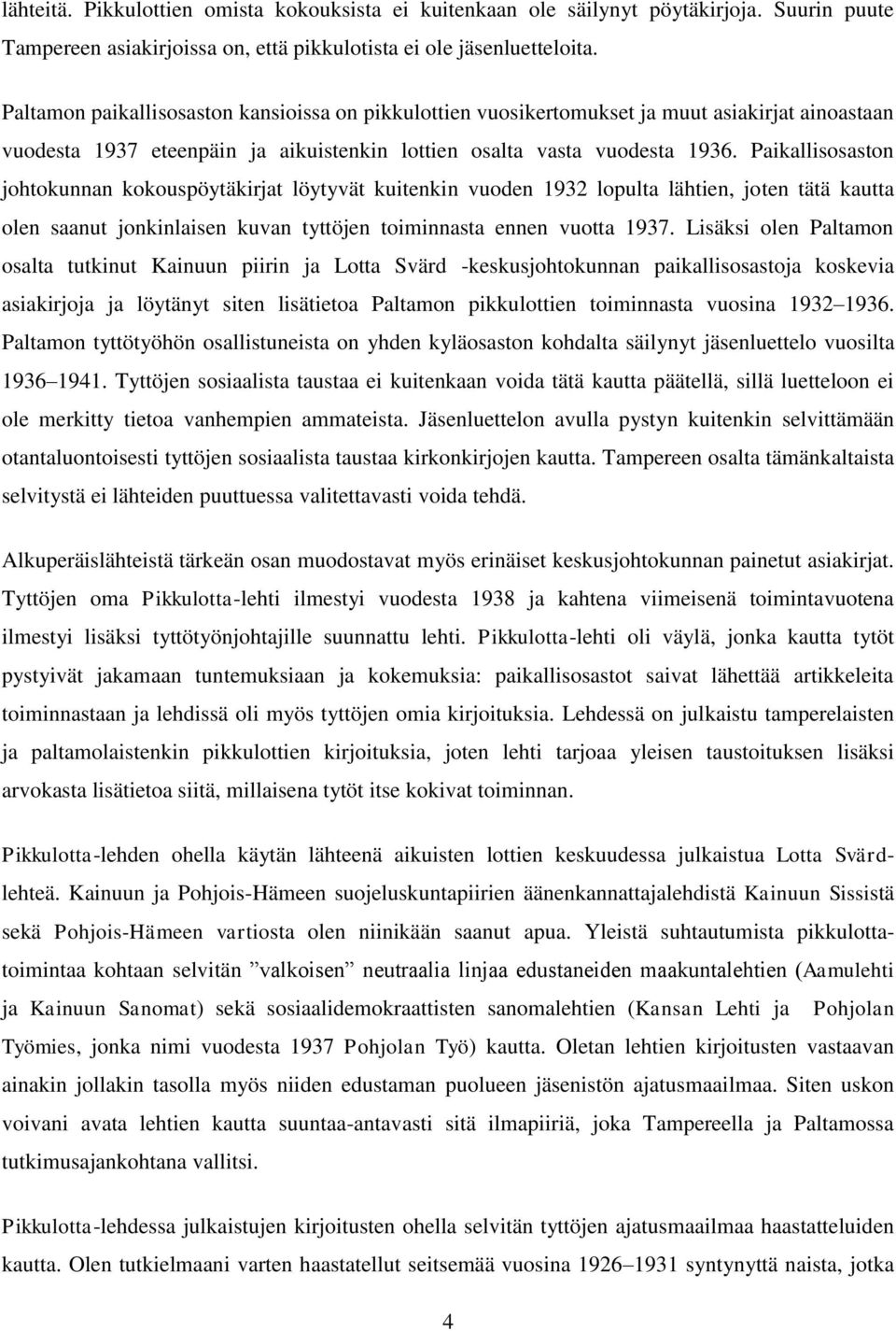 Paikallisosaston johtokunnan kokouspöytäkirjat löytyvät kuitenkin vuoden 1932 lopulta lähtien, joten tätä kautta olen saanut jonkinlaisen kuvan tyttöjen toiminnasta ennen vuotta 1937.