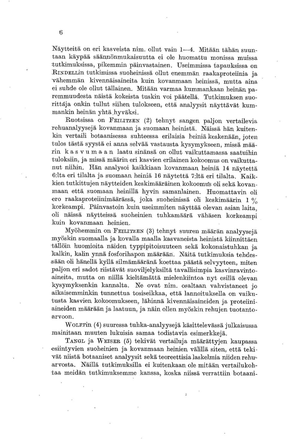Mitään varmaa kummankaan heinän paremmuudesta näistä kokeista tuskin voi päätellä. Tutkimuksen suorittaja onkin tullut siihen tulokseen, että analyysit näyttävät kummankin heinän yhtä.hyväksi.