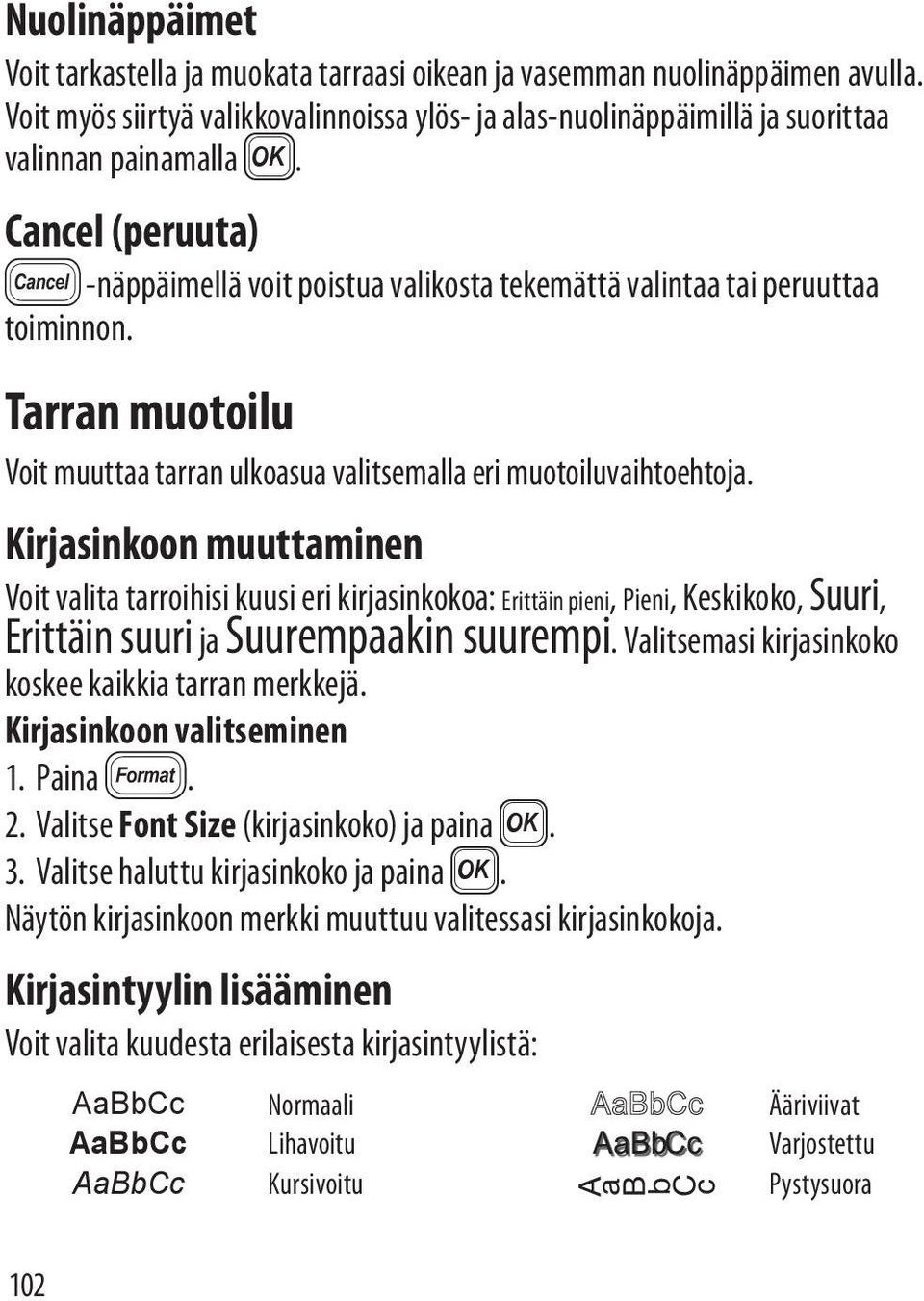 Kirjasinkoon muuttaminen Voit valita tarroihisi kuusi eri kirjasinkokoa: Erittäin pieni, Pieni, Keskikoko, Suuri, Erittäin suuri ja Suurempaakin suurempi.