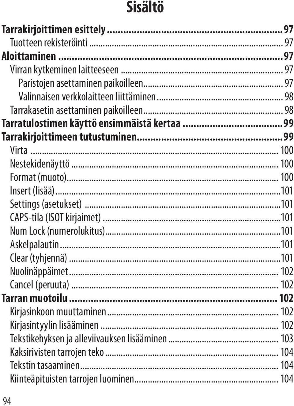 .. 100 Nestekidenäyttö... 100 Format (muoto)... 100 Insert (lisää)...101 Settings (asetukset)...101 CAPS-tila (ISOT kirjaimet)...101 Num Lock (numerolukitus)...101 Askelpalautin...101 Clear (tyhjennä).