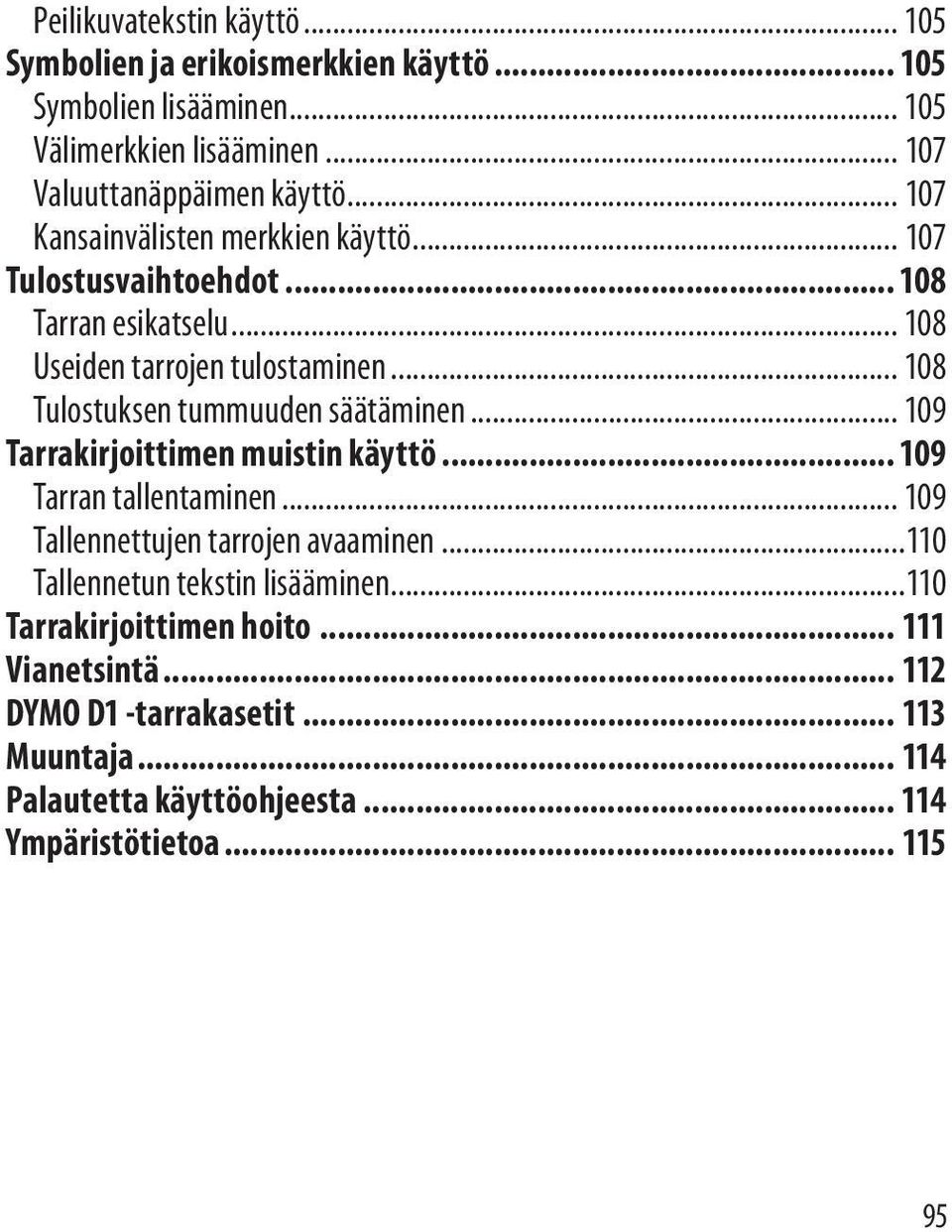 .. 108 Tulostuksen tummuuden säätäminen... 109 Tarrakirjoittimen muistin käyttö... 109 Tarran tallentaminen... 109 Tallennettujen tarrojen avaaminen.