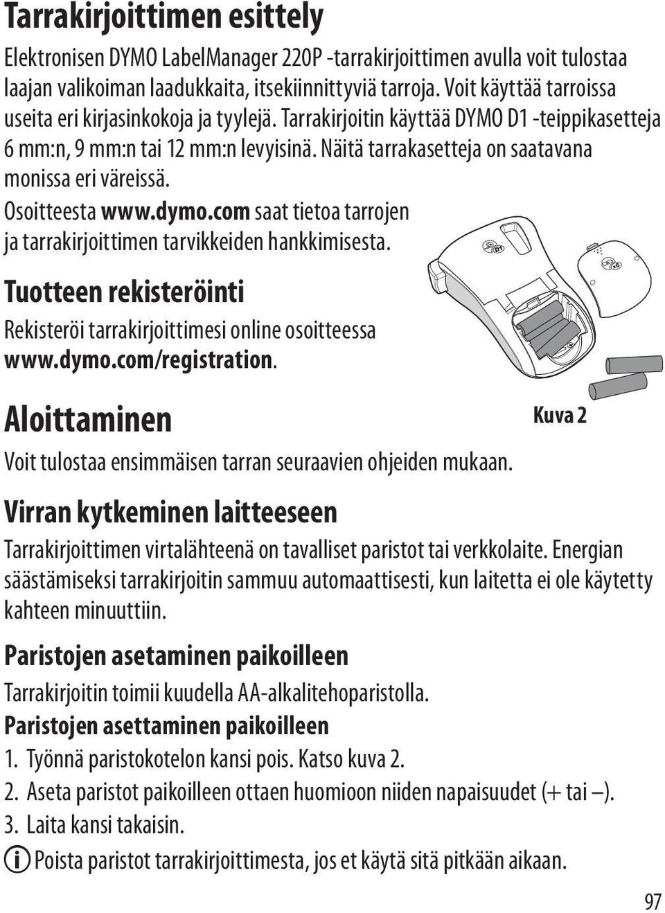 Näitä tarrakasetteja on saatavana monissa eri väreissä. Osoitteesta www.dymo.com saat tietoa tarrojen ja tarrakirjoittimen tarvikkeiden hankkimisesta.