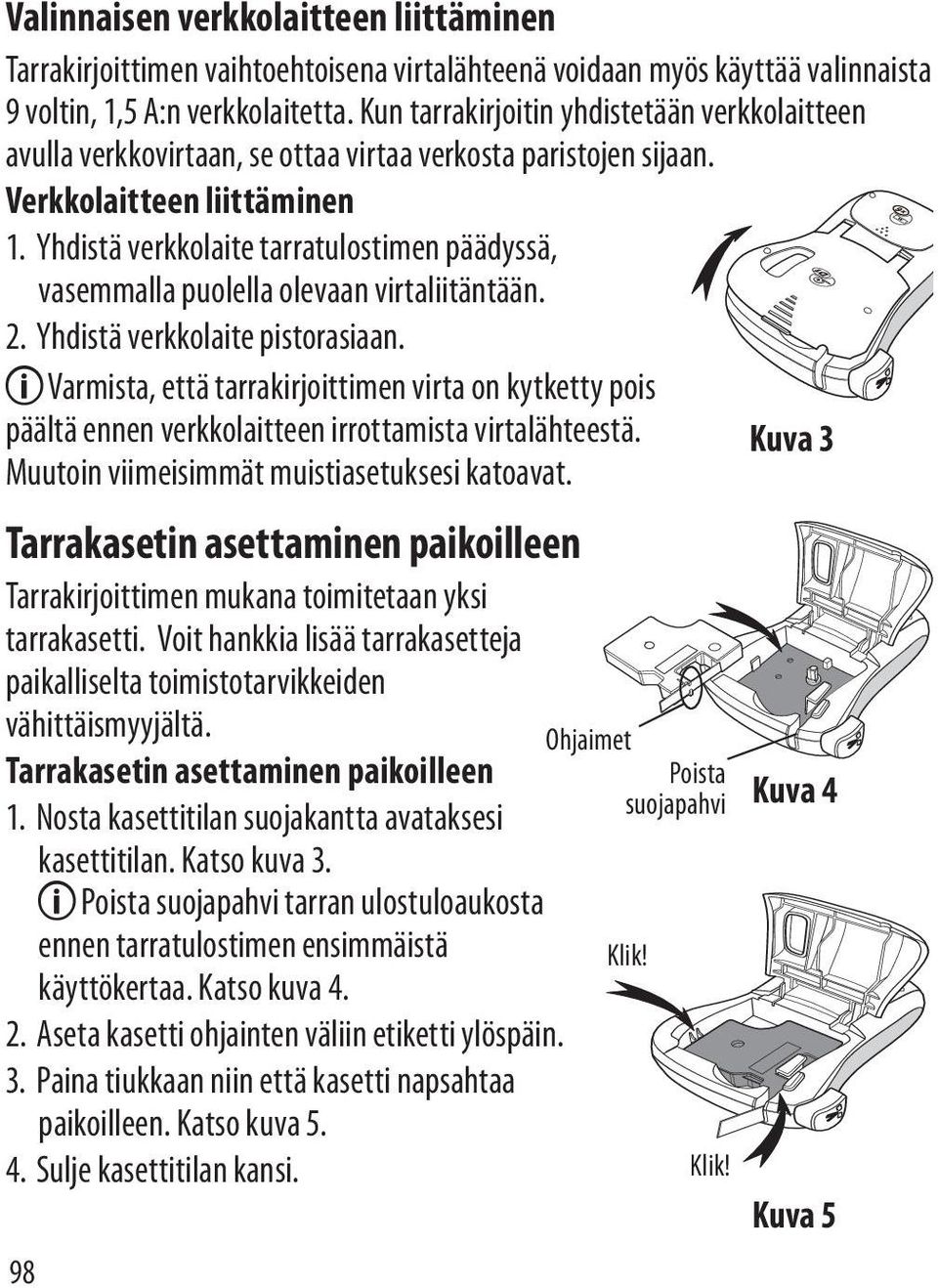 Yhdistä verkkolaite tarratulostimen päädyssä, vasemmalla puolella olevaan virtaliitäntään. 2. Yhdistä verkkolaite pistorasiaan.