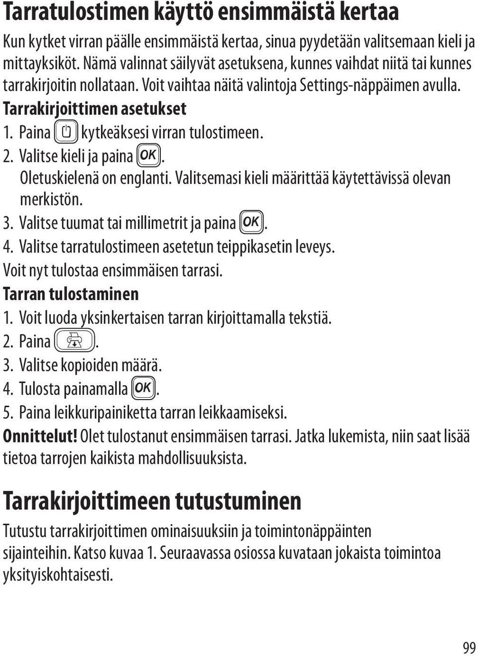 Paina { kytkeäksesi virran tulostimeen. 2. Valitse kieli ja paina }. Oletuskielenä on englanti. Valitsemasi kieli määrittää käytettävissä olevan merkistön. 3.