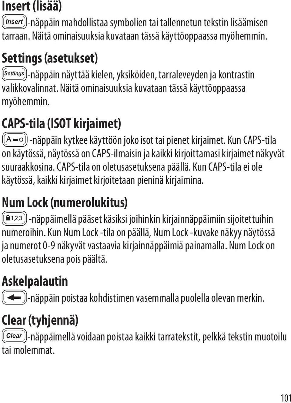 CAPS-tila (ISOT kirjaimet) Z -näppäin kytkee käyttöön joko isot tai pienet kirjaimet. Kun CAPS-tila on käytössä, näytössä on CAPS-ilmaisin ja kaikki kirjoittamasi kirjaimet näkyvät suuraakkosina.