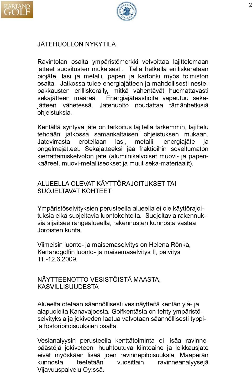 Jatkossa tulee energiajätteen ja mahdollisesti nestepakkausten erilliskeräily, mitkä vähentävät huomattavasti sekajätteen määrää. Energiajäteastioita vapautuu sekajätteen vähetessä.