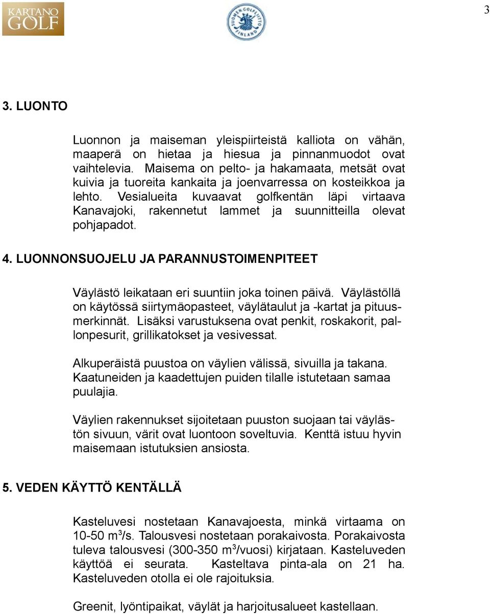 Vesialueita kuvaavat golfkentän läpi virtaava Kanavajoki, rakennetut lammet ja suunnitteilla olevat pohjapadot. 4.