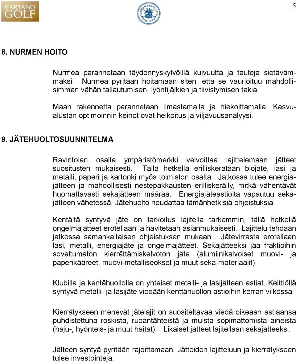 Kasvualustan optimoinnin keinot ovat heikoitus ja viljavuusanalyysi. 9. JÄTEHUOLTOSUUNNITELMA Ravintolan osalta ympäristömerkki velvoittaa lajittelemaan jätteet suositusten mukaisesti.