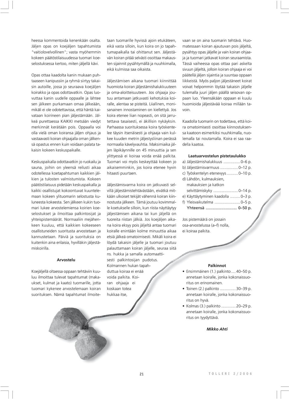 Opas luovuttaa kanin uudelle oppaalle ja lähtee sen jälkeen purkamaan omaa jälkeään, mikäli ei ole odotettavissa, että häntä kaivataan koirineen pian jäljestämään.