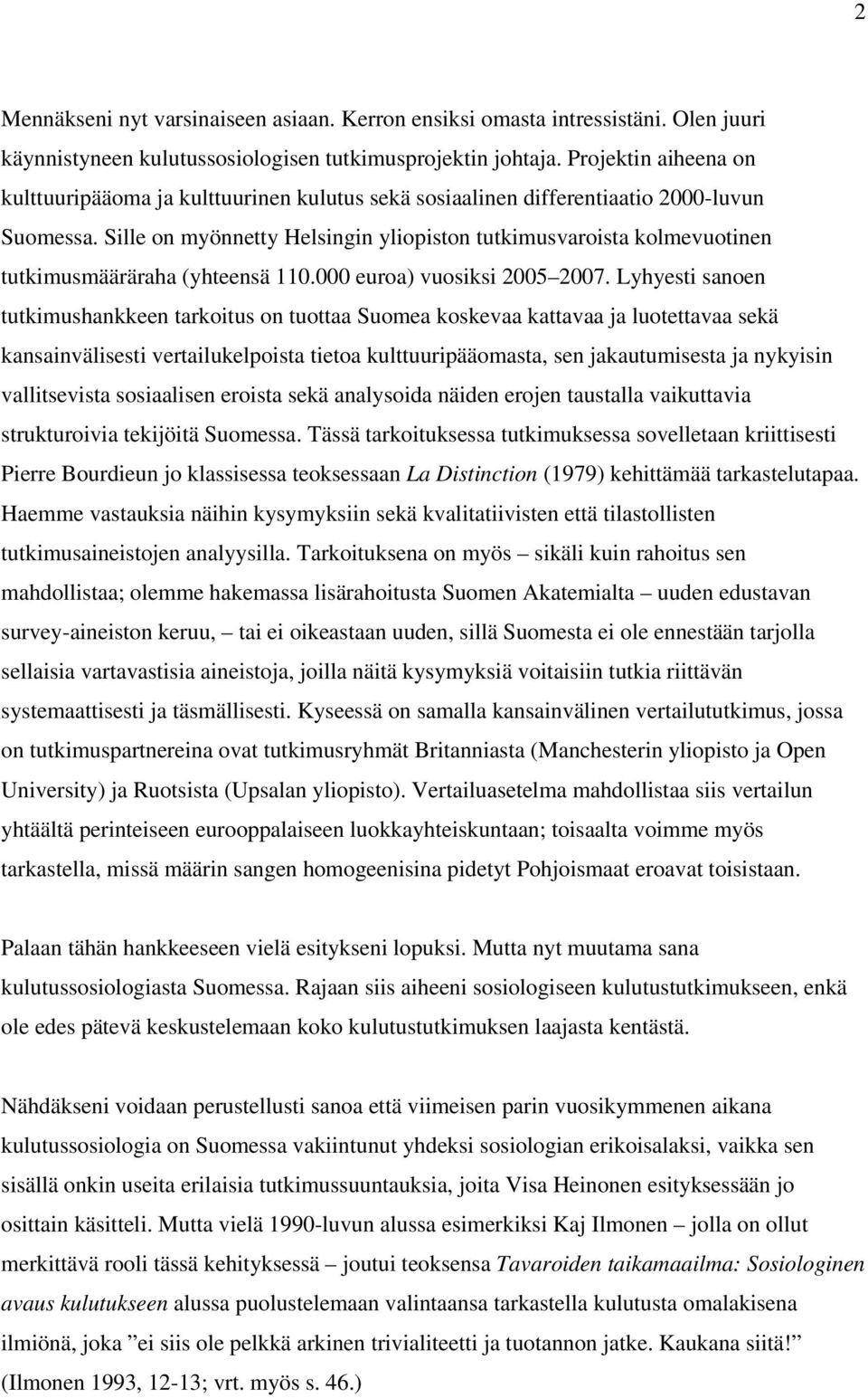 Sille on myönnetty Helsingin yliopiston tutkimusvaroista kolmevuotinen tutkimusmääräraha (yhteensä 110.000 euroa) vuosiksi 2005 2007.