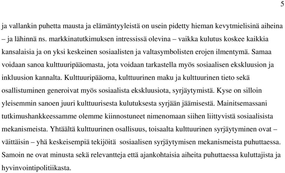 Samaa voidaan sanoa kulttuuripääomasta, jota voidaan tarkastella myös sosiaalisen ekskluusion ja inkluusion kannalta.