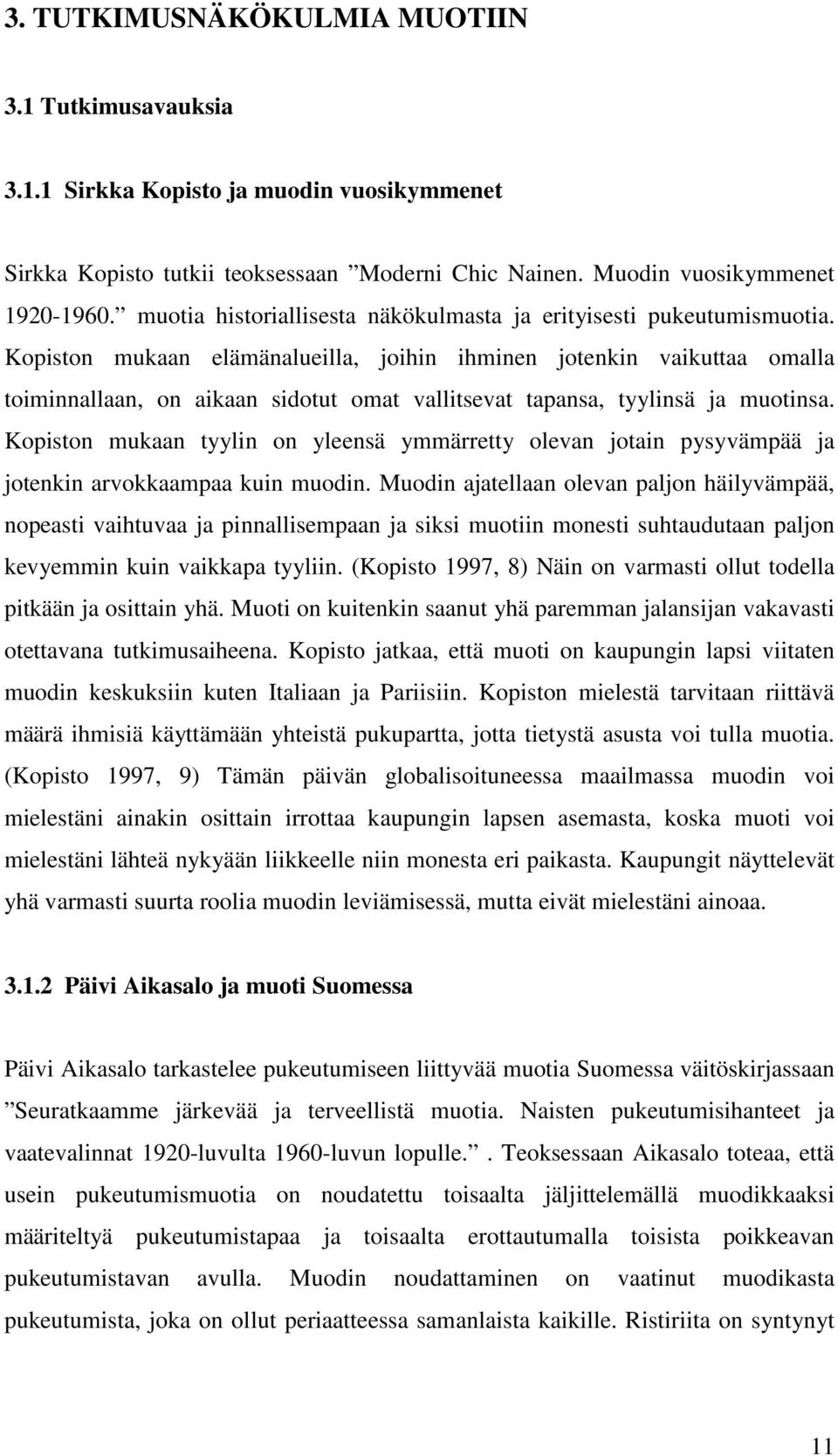 Kopiston mukaan elämänalueilla, joihin ihminen jotenkin vaikuttaa omalla toiminnallaan, on aikaan sidotut omat vallitsevat tapansa, tyylinsä ja muotinsa.