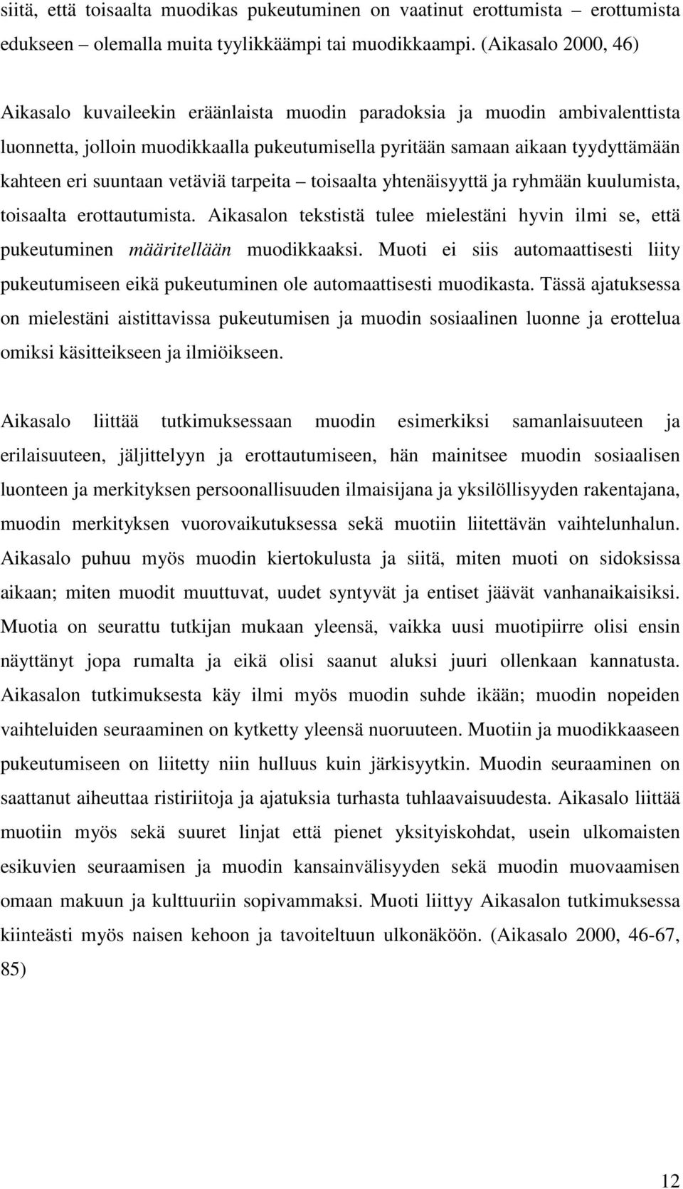 suuntaan vetäviä tarpeita toisaalta yhtenäisyyttä ja ryhmään kuulumista, toisaalta erottautumista. Aikasalon tekstistä tulee mielestäni hyvin ilmi se, että pukeutuminen määritellään muodikkaaksi.