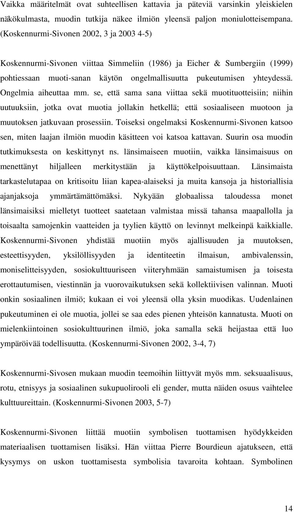 Ongelmia aiheuttaa mm. se, että sama sana viittaa sekä muotituotteisiin; niihin uutuuksiin, jotka ovat muotia jollakin hetkellä; että sosiaaliseen muotoon ja muutoksen jatkuvaan prosessiin.