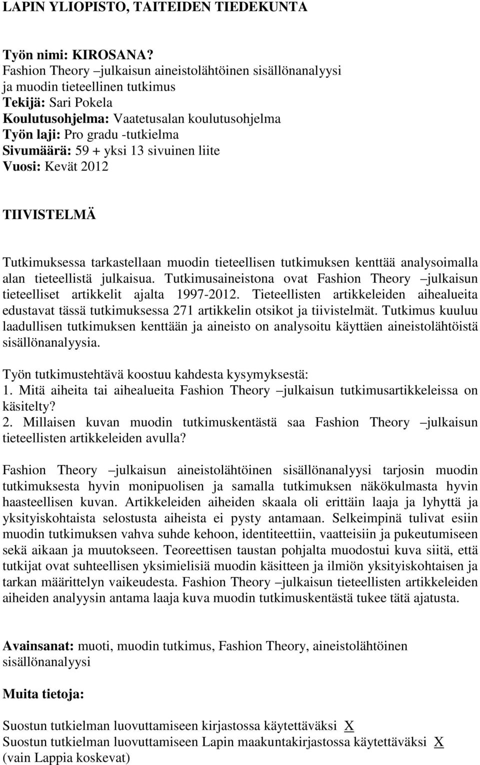 Sivumäärä: 59 + yksi 13 sivuinen liite Vuosi: Kevät 2012 TIIVISTELMÄ Tutkimuksessa tarkastellaan muodin tieteellisen tutkimuksen kenttää analysoimalla alan tieteellistä julkaisua.