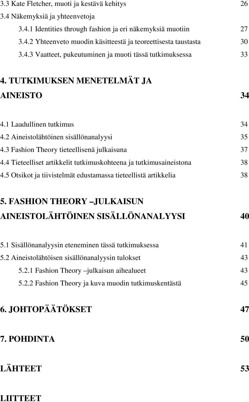 3 Fashion Theory tieteellisenä julkaisuna 37 4.4 Tieteelliset artikkelit tutkimuskohteena ja tutkimusaineistona 38 4.5 Otsikot ja tiivistelmät edustamassa tieteellistä artikkelia 38 5.