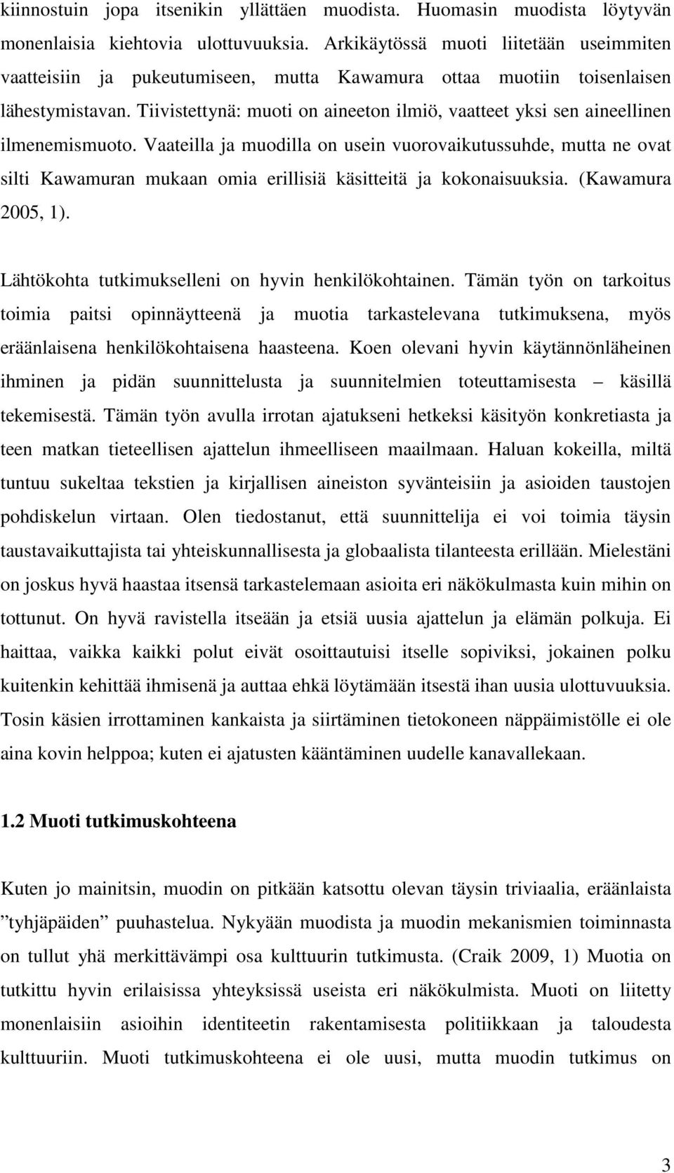 Tiivistettynä: muoti on aineeton ilmiö, vaatteet yksi sen aineellinen ilmenemismuoto.